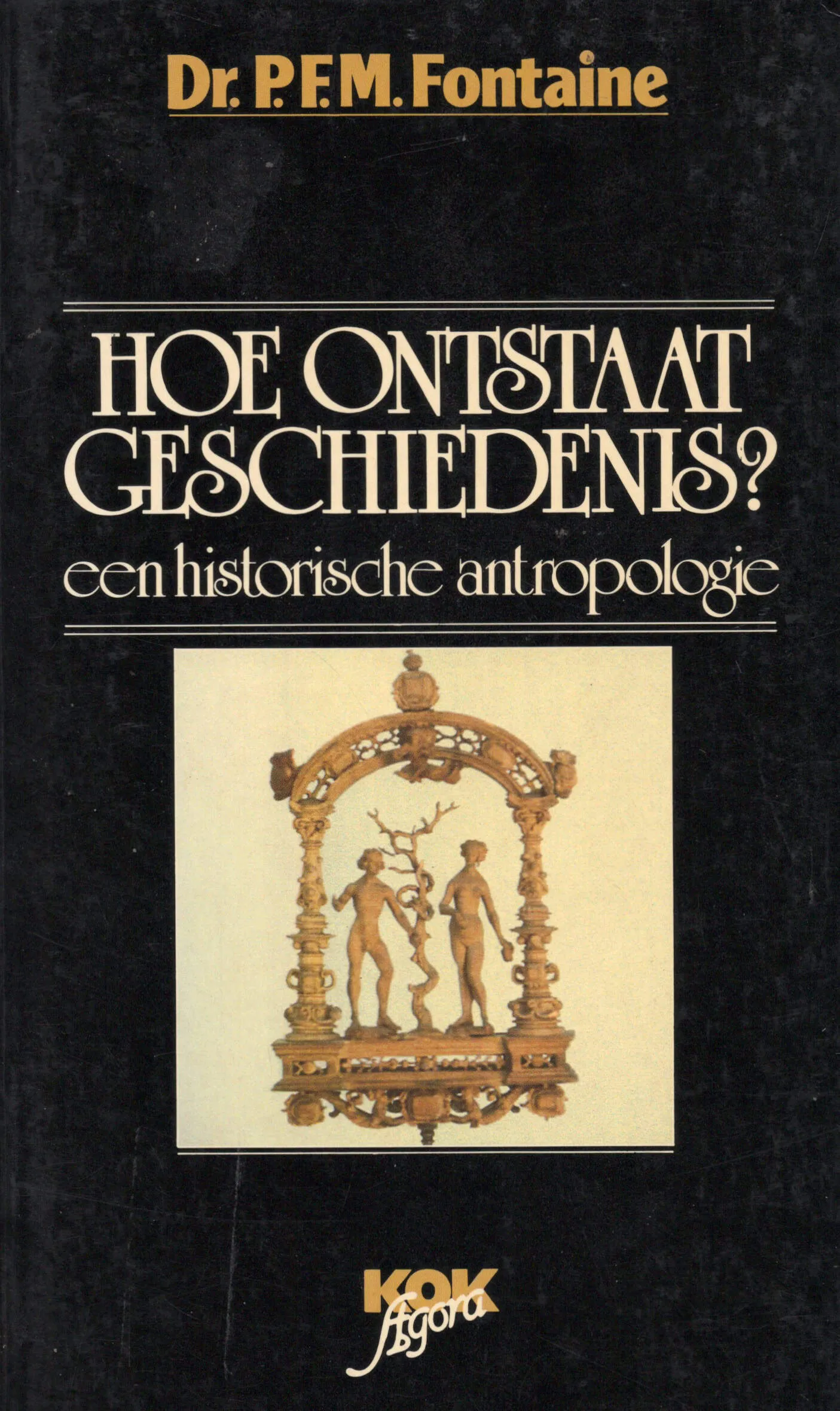 Hoe ontstaat geschiedenis? Een historische antropologie Dr. P.F.M. Fontaine
